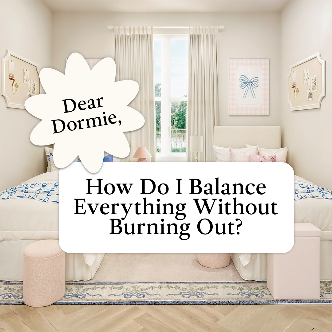 Dear Dormie: How Do I Balance Everything Without Burning Out?