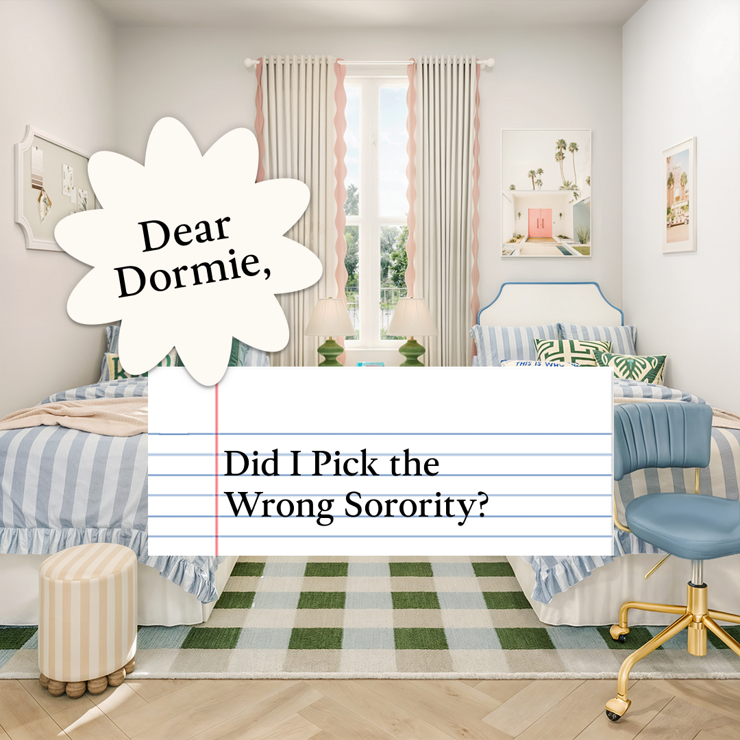 Dear Dormie: Did I Pick the Wrong Sorority?