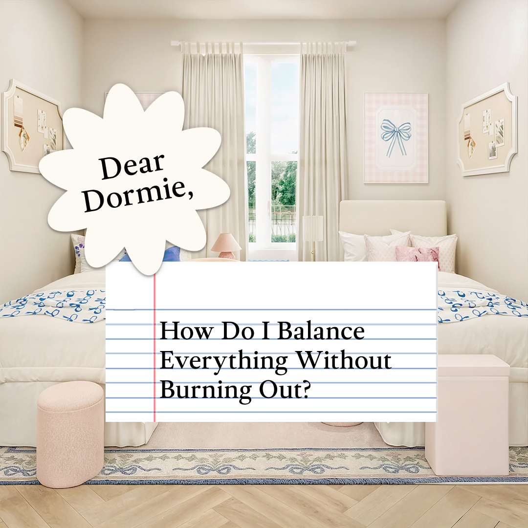Dear Dormie: How Do I Balance Everything Without Burning Out?